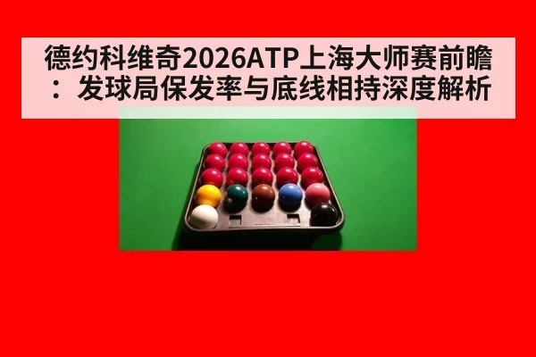 德约科维奇2026ATP上海大师赛前瞻：发球局保发率与底线相持深度解析