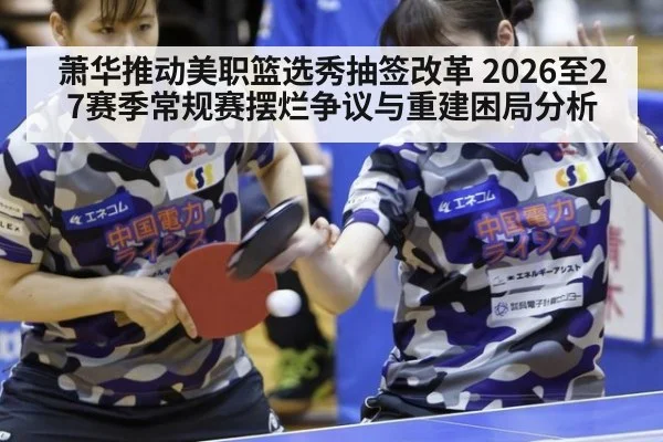 萧华推动美职篮选秀抽签改革 2026至27赛季常规赛摆烂争议与重建困局分析